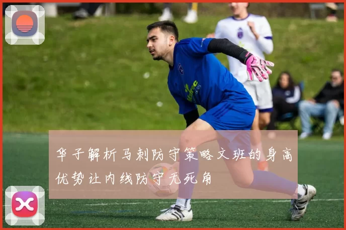 华子解析马刺防守策略文班的身高优势让内线防守无死角
