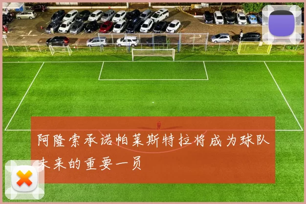 阿隆索承诺帕莱斯特拉将成为球队未来的重要一员